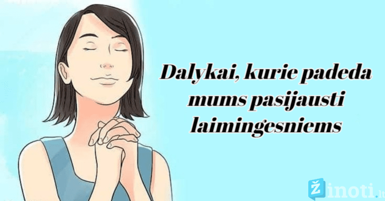 Dalykai, kurie padeda mums pasijausti laimingesniems